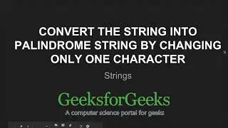 Convert the string into palindrome string by changing only one character | GeeksforGeeks