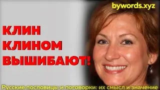 КЛИН КЛИНОМ ВЫШИБАЮТ: смысл и значение