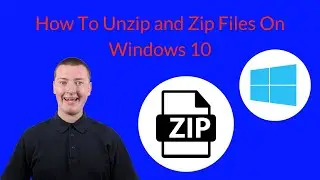 How To Unzip And Zip Files On Windows 10