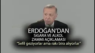 Cumhurbaşkanı Erdoğan'dan alkol ve sigara zammı açıklaması: Aç, sefil geziyorlar ama yine alıyorlar