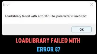 How To Fix LoadLibrary failed with error 87: The parameter is incorrect on Windows 11