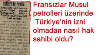 Fransızlar, Musul petrolleri üzerinde Türkiye'nin izni olmadan nasıl hak sahibi oldu?