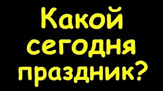 Какой сегодня праздник  18 июля