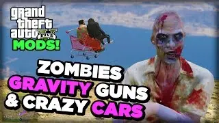 Gravity Guns, Zombies and Crazy Cars!  - Top GTA V Mods