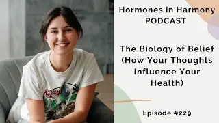 #229 The Biology of Belief (How Your Thoughts Influence Your Health)