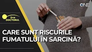 ȘTIE DOCTORUL - CARE SUNT RISCURILE FUMATULUI ÎN PERIOADA SARCINEI ?