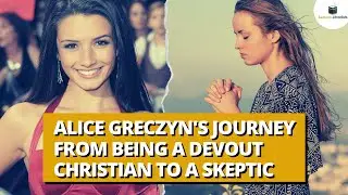 Alice Greczyn's Journey From Being a Devout Christian to a Skeptic