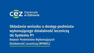 Składanie wniosku o dostęp podmiotu wykonującego działalność leczniczą do Systemu P1