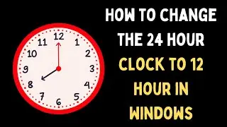 How to Change the 24 Hour Clock to 12 Hour in Windows 11