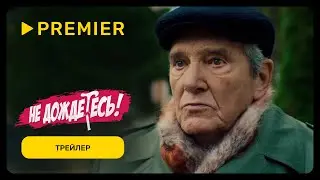 Не дождётесь | Трейлер сериала | PREMIER