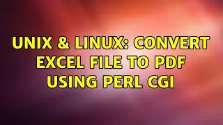 Unix & Linux: Convert Excel file to PDF using Perl CGI (2 Solutions!!)