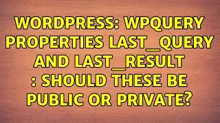 Wordpress: wpquery properties last_query and last_result : should these be public or private?