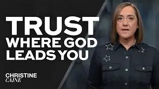 Christine Caine: Why You Can Trust Where God is Leading You Sermon