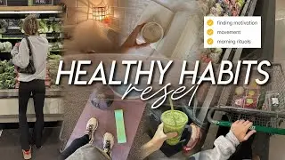 HEALTHY HABITS RESET | morning rituals, prioritizing movement, healthy eats, finding motivation 💫