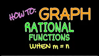 Graphing • Ch18: RATIONAL FUNCTIONS (m=n)