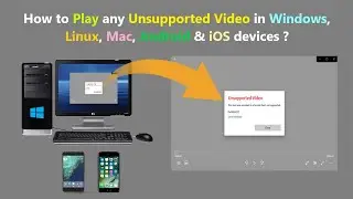 How to Play any Unsupported Video in Windows, Linux, Mac, Android & iOS devices ?