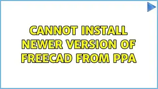 Ubuntu: Cannot install newer version of FreeCAD from PPA