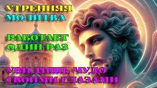 Послушай 1 РАЗ СЕГОДНЯ! УВИДИШЬ ЧУДО СВОИМИ ГЛАЗАМИ! Утренняя Молитва. АУДИО.