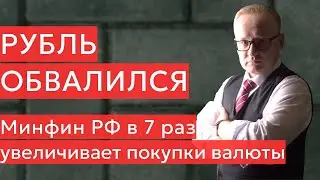 Резкий обвал рубля! Минфин в 7 раз увеличивает покупку валюты