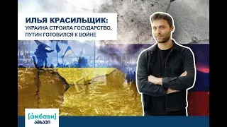 [áмбави] Илья Красильщик: Украина строила государство, Путин готовился к войне