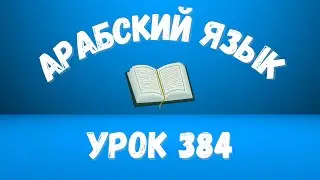 Начните сейчас! Арабский язык для начинающих. Урок 384.