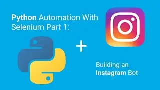 Python Automation With Selenium Part 1: Building an Instagram Bot (2021 Updated)