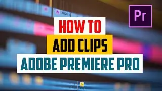 How To Add Clips in Premiere Pro