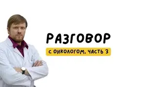 Разговор с онкологом, часть 3