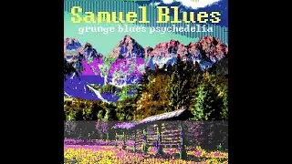 Samuel Blues - Grunge Blues Psychedelia   [Full Album]