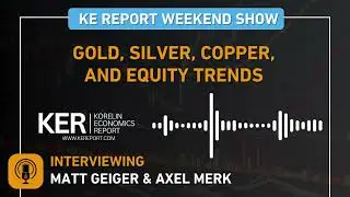 Weekend Show - Matt Geiger & Axel Merk - Gold, Silver, Copper, and Equity Trends