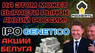 На этом может вырасти рынок акций России! Акции Белуга. IPO Genetico