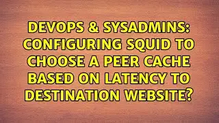 Configuring Squid to choose a peer cache based on latency to destination website?