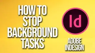 How To Stop Background Tasks Adobe InDesign Tutorial