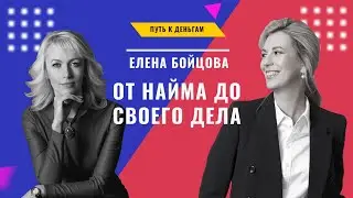 Как занять своё место в жизни.  Путь из найма в бизнес. Интервью с Еленой Бойцовой