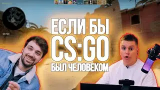 ЕСЛИ БЫ CS:GO БЫЛ РЕАЛЬНЫМ ЧЕЛОВЕКОМ