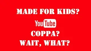 Are your videos Made for Kids? What is COPPA and how it will affect you?