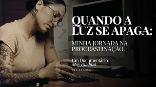 Minha jornada na procrastinação — EP02: DOCUMENTÁRIO MAY DUCHINI