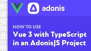 How To Use Vue 3 with TypeScript in an AdonisJS Project