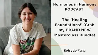 #232 The 'Healing Foundations!' (Grab my BRAND NEW Masterclass Bundle)