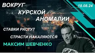 С Максимом Шевченко. Вокруг Курской аномалии: ставки растут, страсти накаляются. 18.08.24