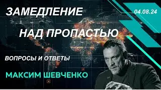 С Максимом Шевченко. Замедление над пропастью. Вопросы и ответы. 04.08.24