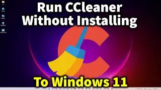 How to run CCleaner Without Installing in Windows 11