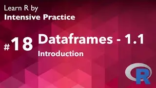 R Tutorial 18.1:  Introduction to Dataframes (part 1 of 3)