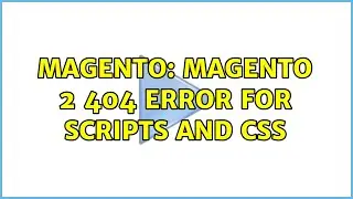 Magento: Magento 2 404 error for scripts and css (8 Solutions!!)