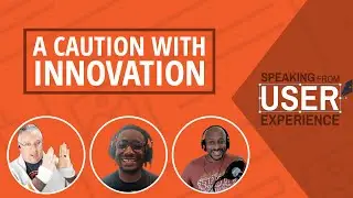 Speaking from User Experience Podcast: A Caution with Innovation