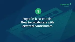 Superdesk Essentials: How to collaborate with external contributors