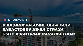 В Казани рабочие объявили забастовку из-за страха быть избитыми начальством