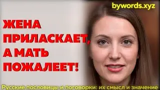 ЖЕНА ПРИЛАСКАЕТ, А МАТЬ ПОЖАЛЕЕТ: смысл и значение