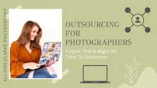 OUTSOURCING FOR PHOTOGRAPHERS: 4 Signs That It Might Be Time To Outsource