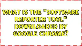 What is the Software Reporter Tool downloaded by Google Chrome? (3 Solutions!!)